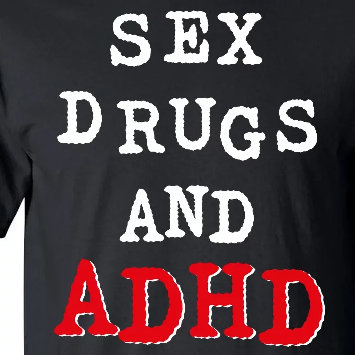 Sex Drugs And ADHD Shirt Tall T-Shirt