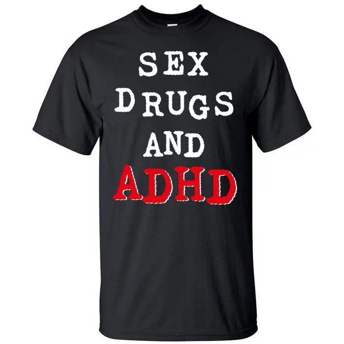 Sex Drugs And ADHD Shirt Tall T-Shirt