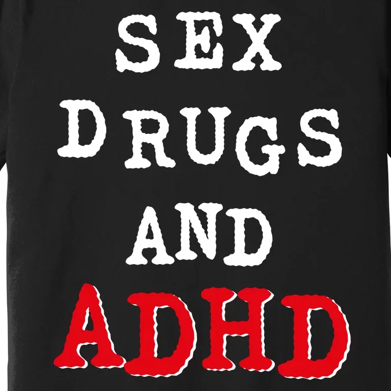 Sex Drugs And ADHD Shirt Premium T-Shirt