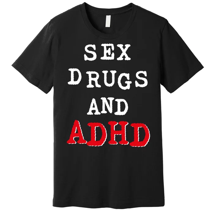 Sex Drugs And ADHD Shirt Premium T-Shirt