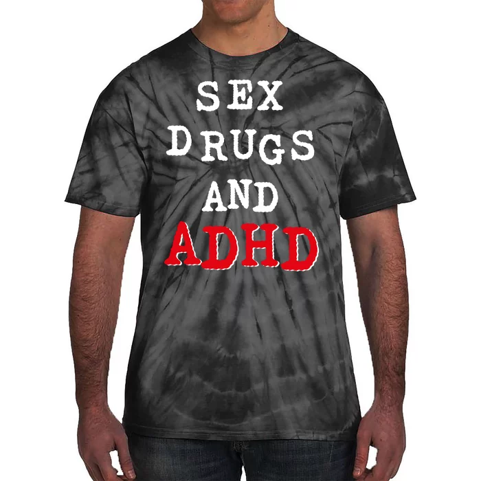 Sex Drugs And ADHD Shirt Tie-Dye T-Shirt