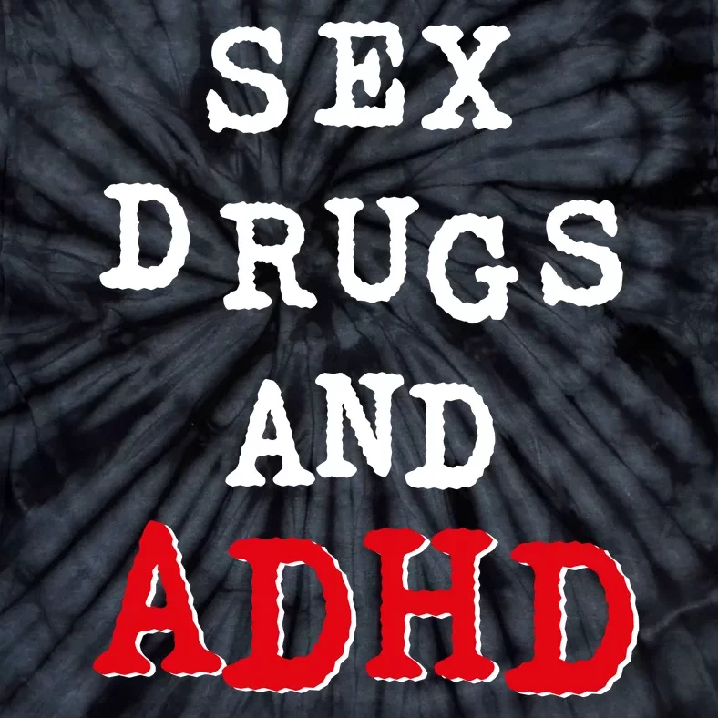 Sex Drugs And ADHD Shirt Tie-Dye T-Shirt