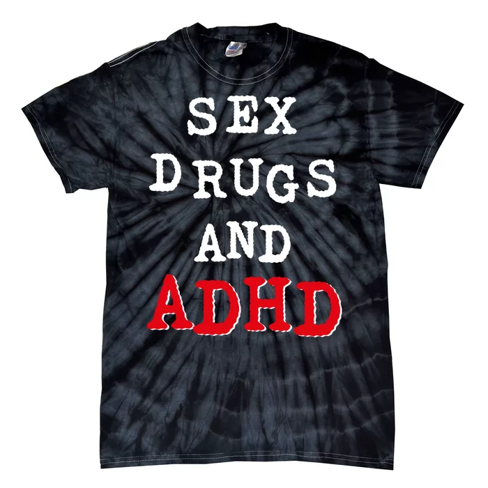 Sex Drugs And ADHD Shirt Tie-Dye T-Shirt