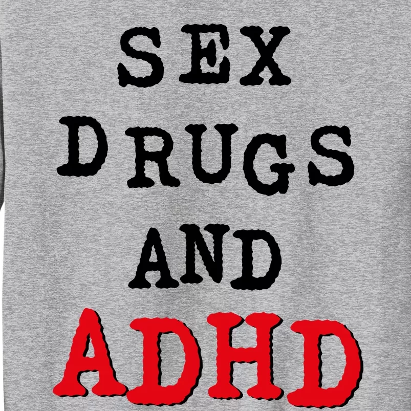 Sex Drugs And ADHD Tall Sweatshirt