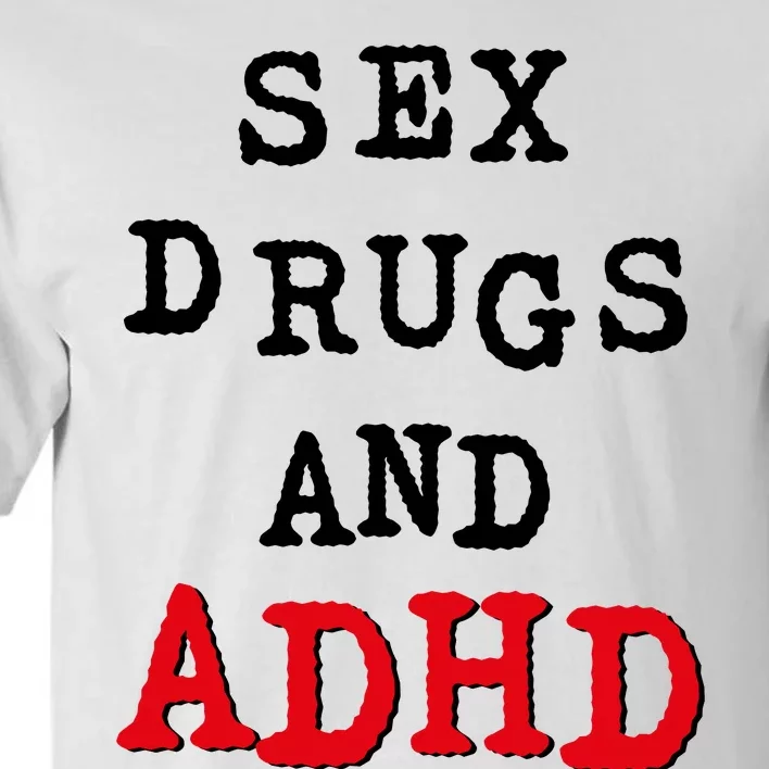 Sex Drugs And ADHD Tall T-Shirt