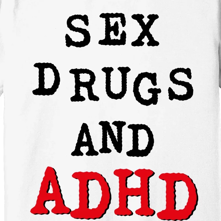 Sex Drugs And ADHD Premium T-Shirt