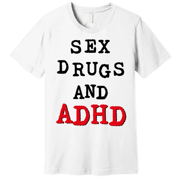 Sex Drugs And ADHD Premium T-Shirt