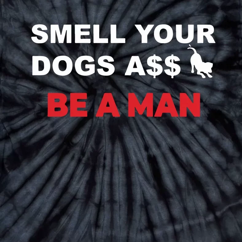 Smell Dogs A$$ Be A Man Tie-Dye T-Shirt