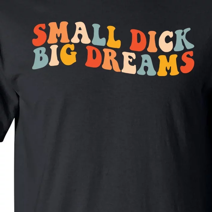 Small Dick Big Dreams Tall T-Shirt