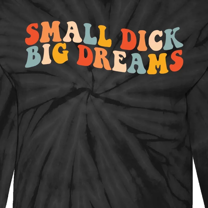 Small Dick Big Dreams Tie-Dye Long Sleeve Shirt