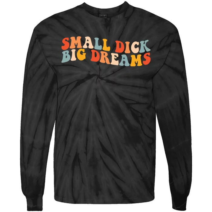 Small Dick Big Dreams Tie-Dye Long Sleeve Shirt