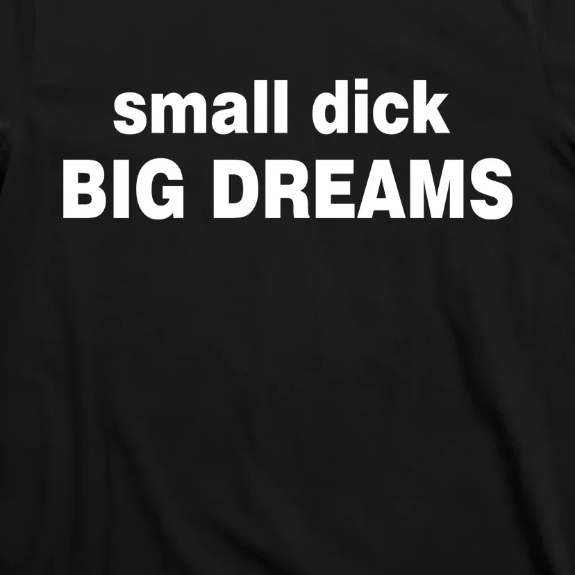 Small Dick Big Dreams T-Shirt