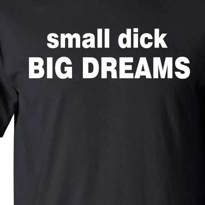 Small Dick Big Dreams Tall T-Shirt