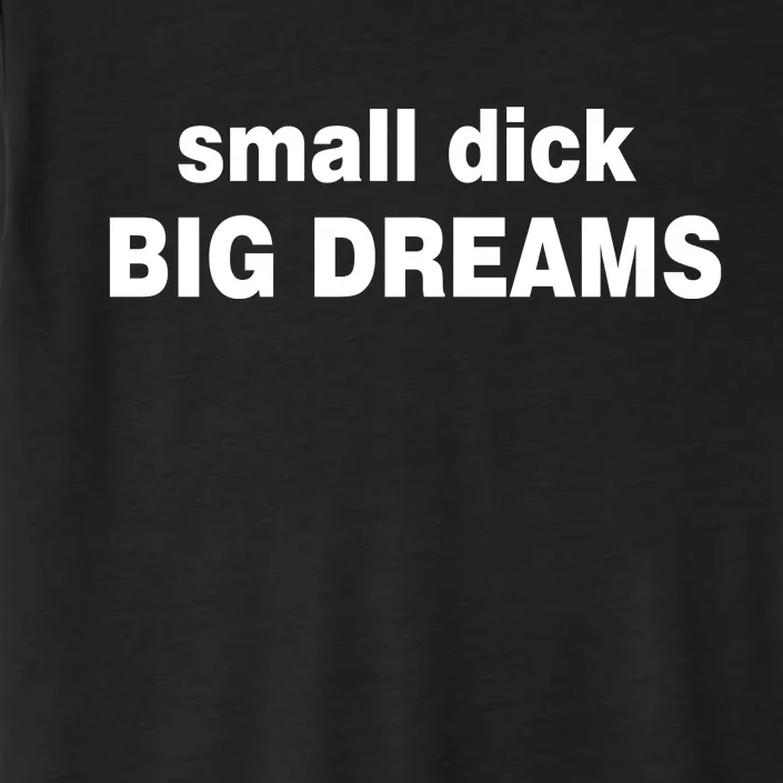 Small Dick Big Dreams ChromaSoft Performance T-Shirt