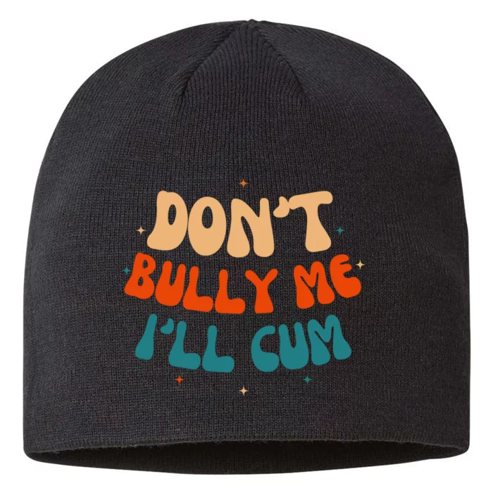 Sarcastic Don't Bully Me I'll Cum Funny Humor Anti Bullying 8 1/2in Sustainable Knit Beanie