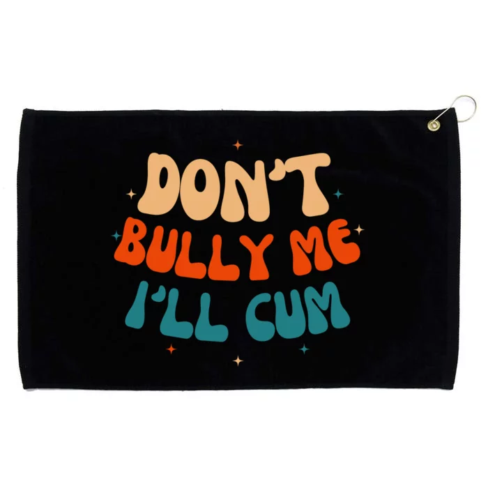 Sarcastic Don't Bully Me I'll Cum Funny Humor Anti Bullying Grommeted Golf Towel