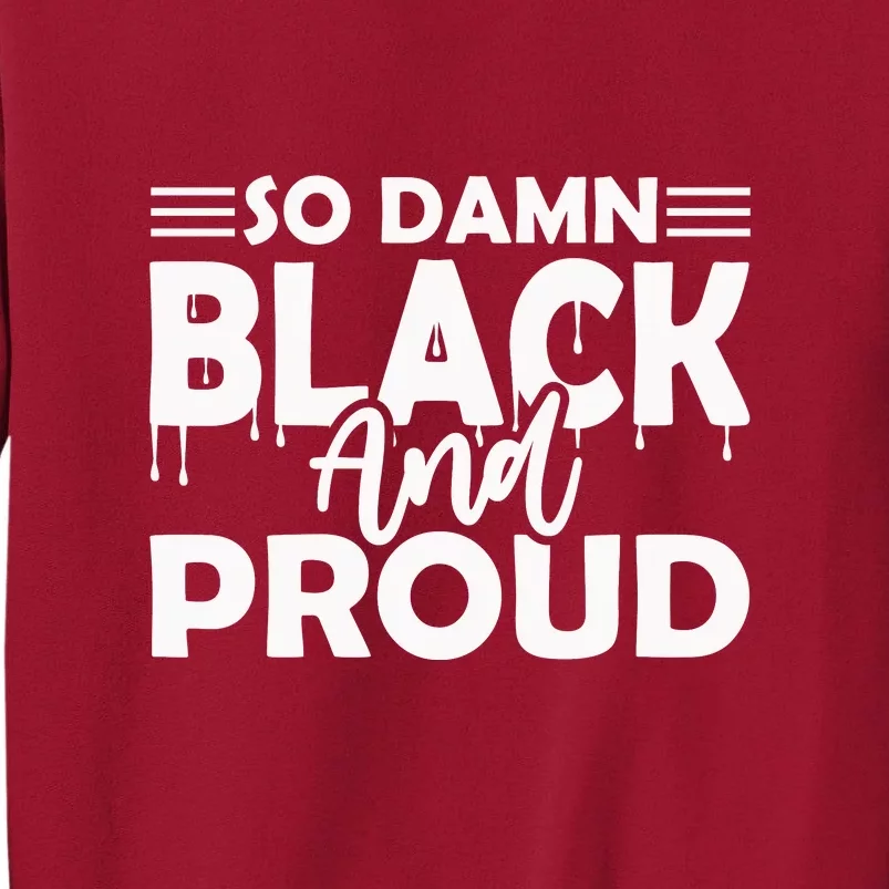 So Damn Black And Proud Melanin Women Black History Month Tall Sweatshirt