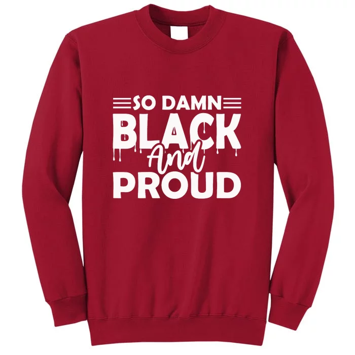 So Damn Black And Proud Melanin Women Black History Month Tall Sweatshirt