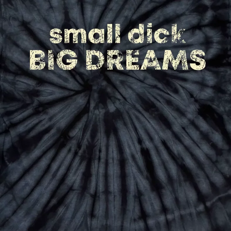 Small Dick Big Dreams Tie-Dye T-Shirt