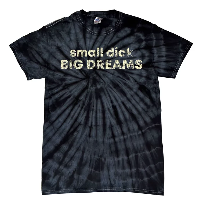 Small Dick Big Dreams Tie-Dye T-Shirt