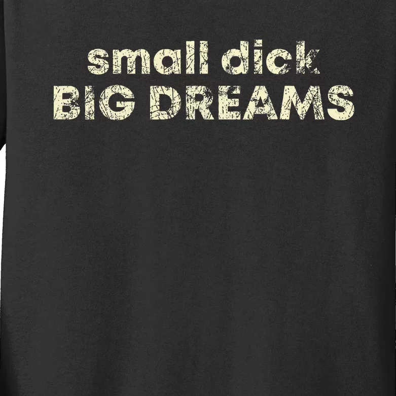 Small Dick Big Dreams Kids Long Sleeve Shirt