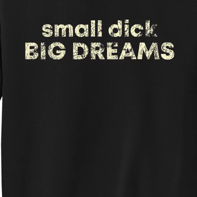 Small Dick Big Dreams Sweatshirt