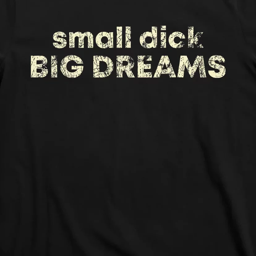 Small Dick Big Dreams T-Shirt