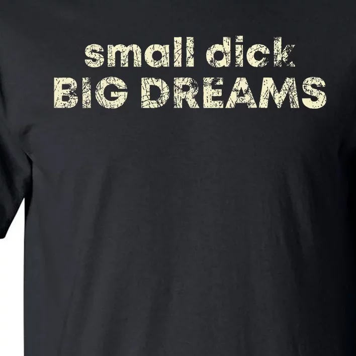 Small Dick Big Dreams Tall T-Shirt