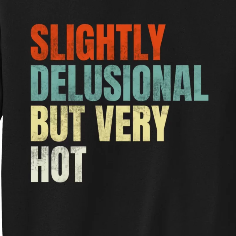 Slightly Delusional But Very Hot Funny Saying Tall Sweatshirt