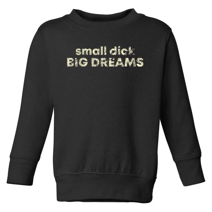 Small Dick Big Dreams Toddler Sweatshirt