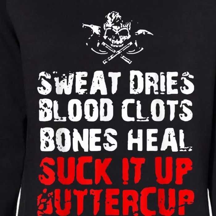 Sweat Dries Blood Clots Bones Heal Suck It Up Buttercup Womens California Wash Sweatshirt