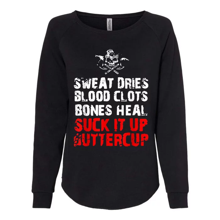 Sweat Dries Blood Clots Bones Heal Suck It Up Buttercup Womens California Wash Sweatshirt