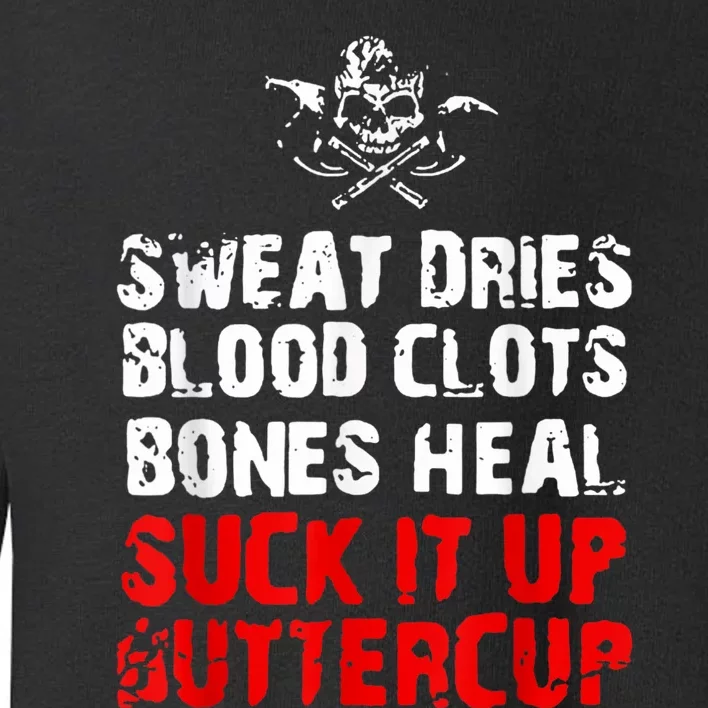 Sweat Dries Blood Clots Bones Heal Suck It Up Buttercup Toddler Sweatshirt