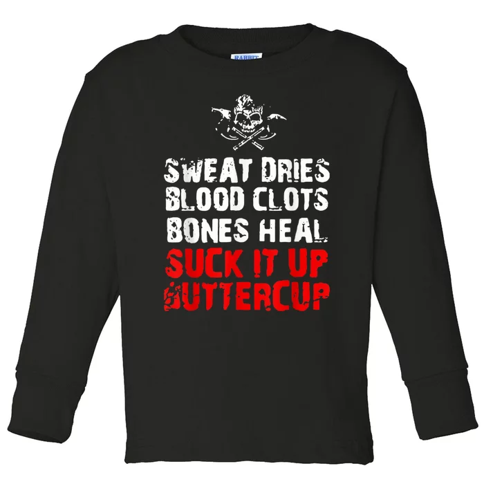 Sweat Dries Blood Clots Bones Heal Suck It Up Buttercup Toddler Long Sleeve Shirt