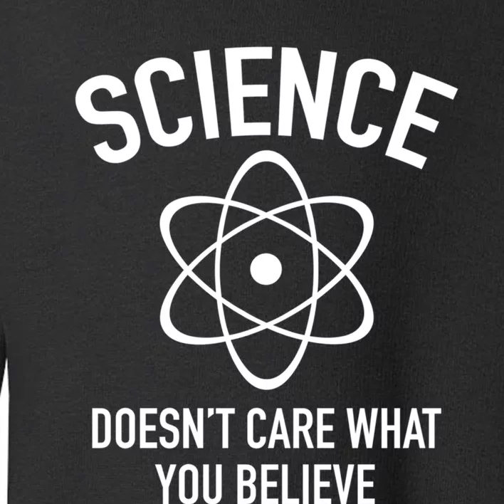 Science Doesn&X27;T Care What You Believe In Toddler Sweatshirt