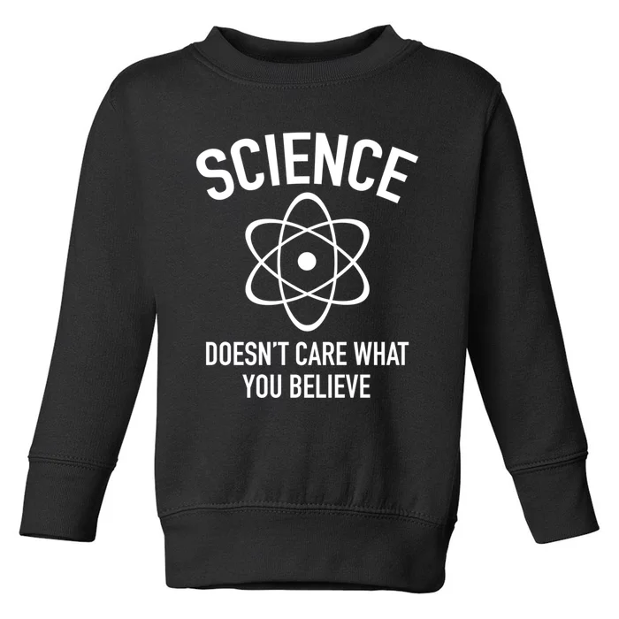 Science Doesn&X27;T Care What You Believe In Toddler Sweatshirt