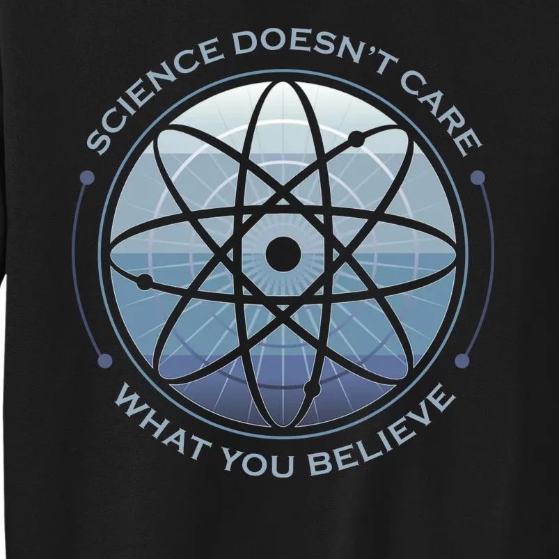 Science Doesn't Care What You Believe Tall Sweatshirt