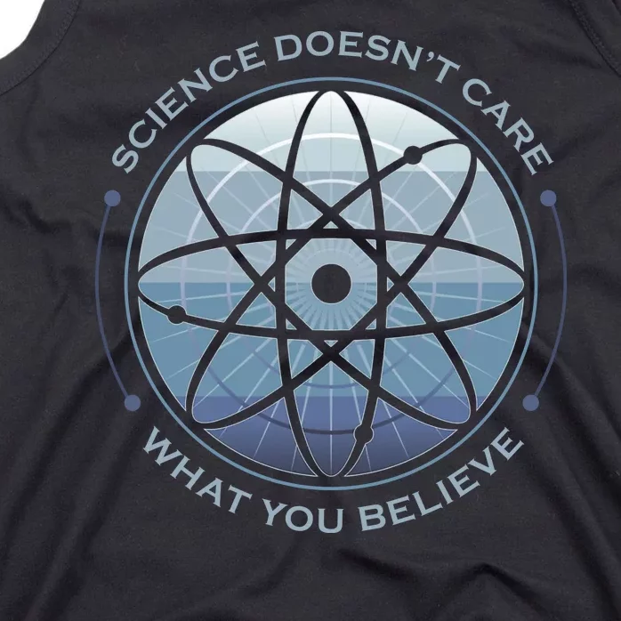 Science Doesn't Care What You Believe Tank Top