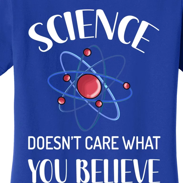 Science Doesn't Care What You Believe Funny Science Teacher Gift Women's T-Shirt