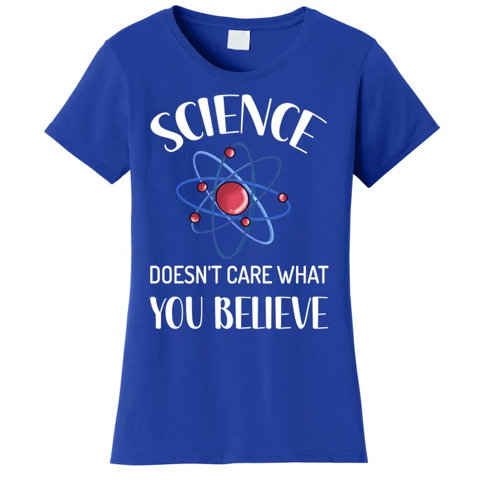 Science Doesn't Care What You Believe Funny Science Teacher Gift Women's T-Shirt