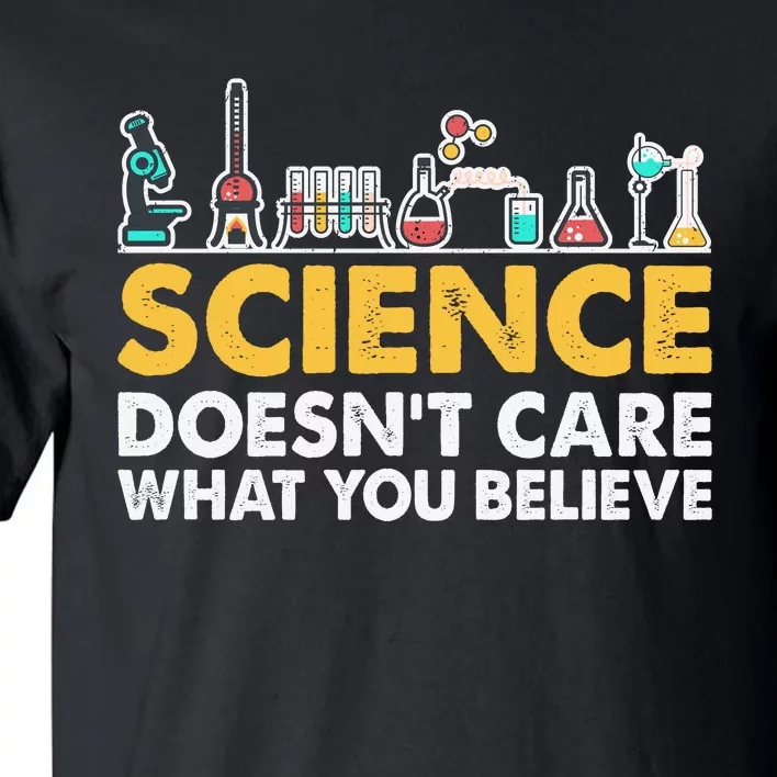 Science Doesn't Care What You Believe Science Teacher Students Tall T-Shirt