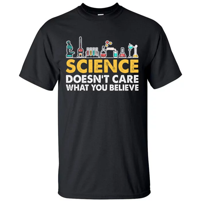 Science Doesn't Care What You Believe Science Teacher Students Tall T-Shirt