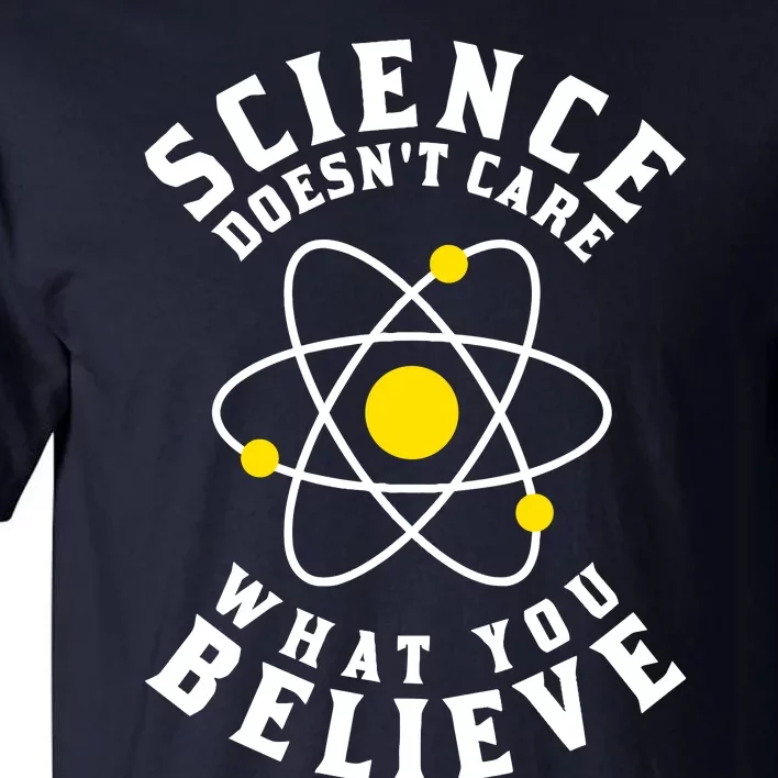 Science DoesnT Care What You Believe Tall T-Shirt