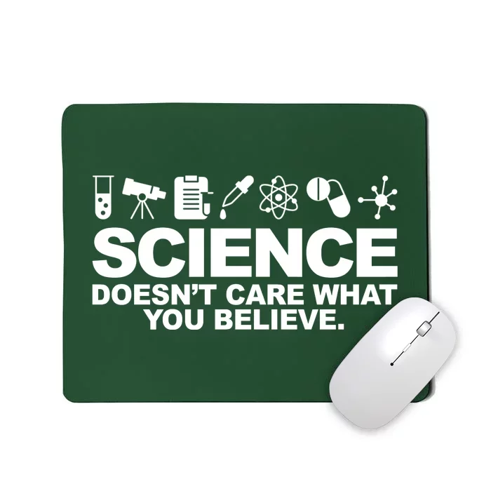 Science Doesn't Care What You Believe Mousepad