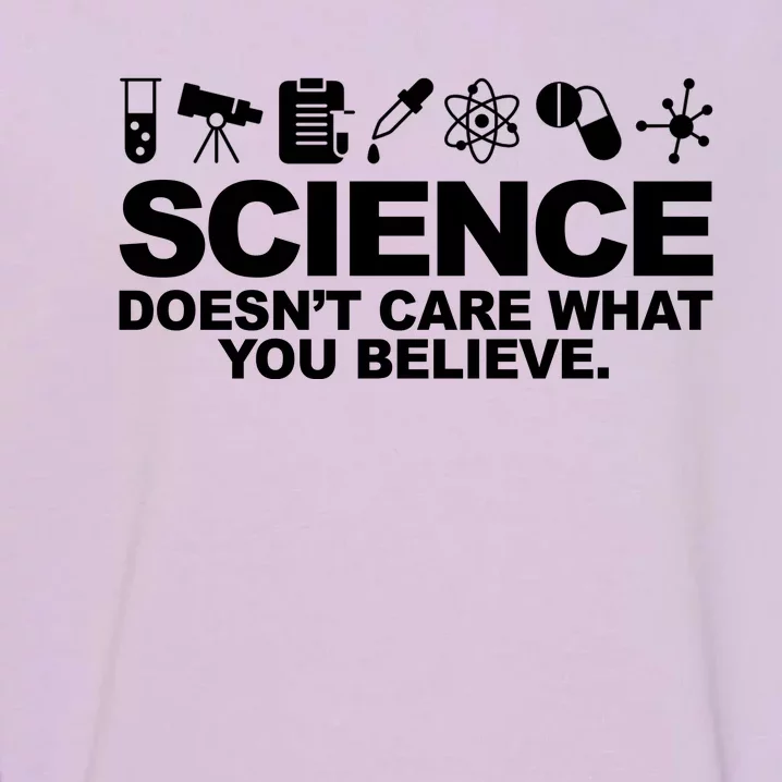 Science Doesn't Care What You Believe Garment-Dyed Sweatshirt