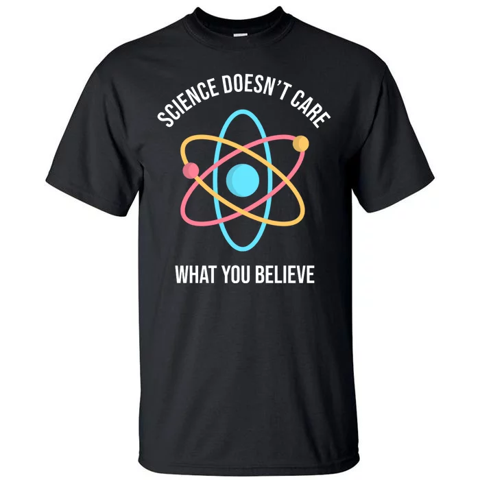 Science Doesn't Care What You Believe Atom Tall T-Shirt