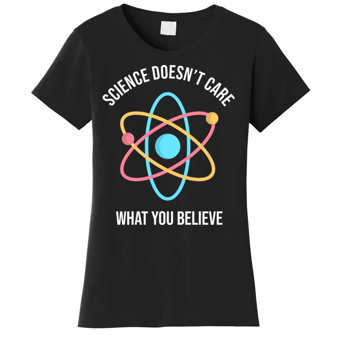 Science Doesn't Care What You Believe Atom Women's T-Shirt