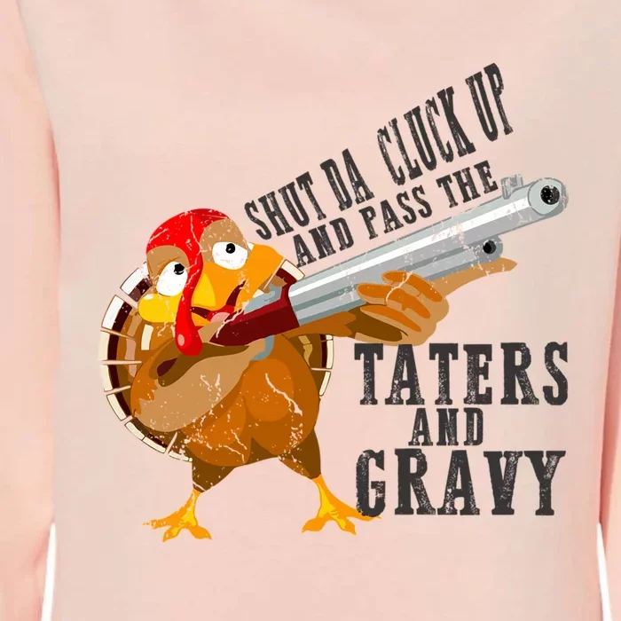 Shut Da Cluck Up Pass The Taters And Gravy Thanksgiving Gift Cute Gift Womens California Wash Sweatshirt