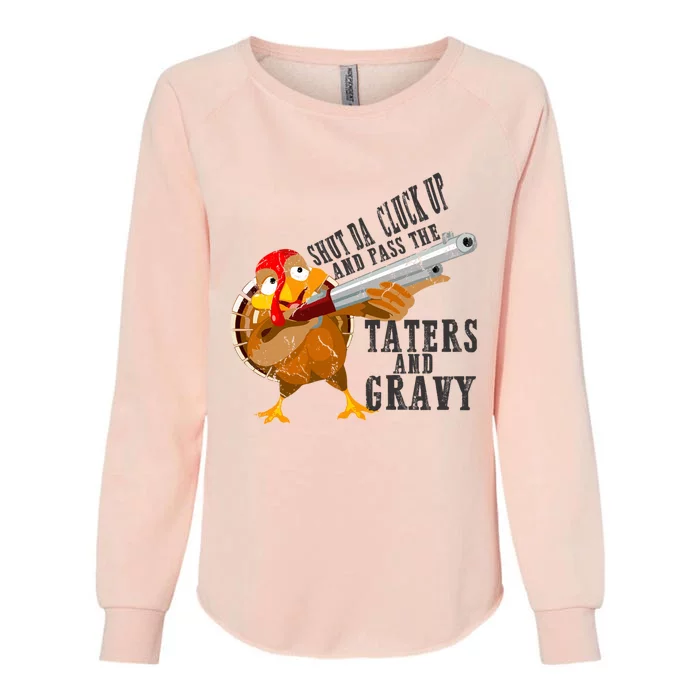 Shut Da Cluck Up Pass The Taters And Gravy Thanksgiving Gift Cute Gift Womens California Wash Sweatshirt