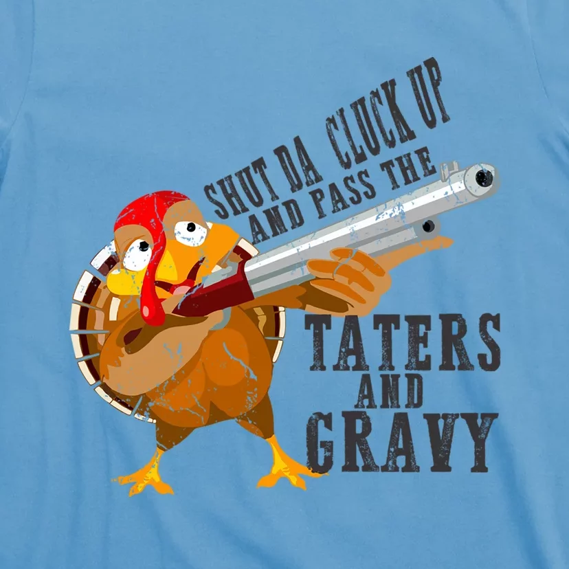 Shut Da Cluck Up Pass The Taters And Gravy Thanksgiving Gift Cute Gift T-Shirt